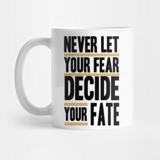 Never Let your Fear Decide your fate Mug